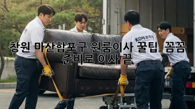 창원 마산합포구 원룸이사 꿀팁🍯 : 꼼꼼 준비로 이사 끝!