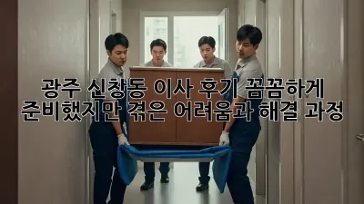 광주 신창동 이사 후기: 꼼꼼하게 준비했지만 겪은 어려움과 해결 과정