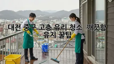 대전 중구 고층 유리 청소 ✨ 깨끗함 유지 꿀팁! 🧽